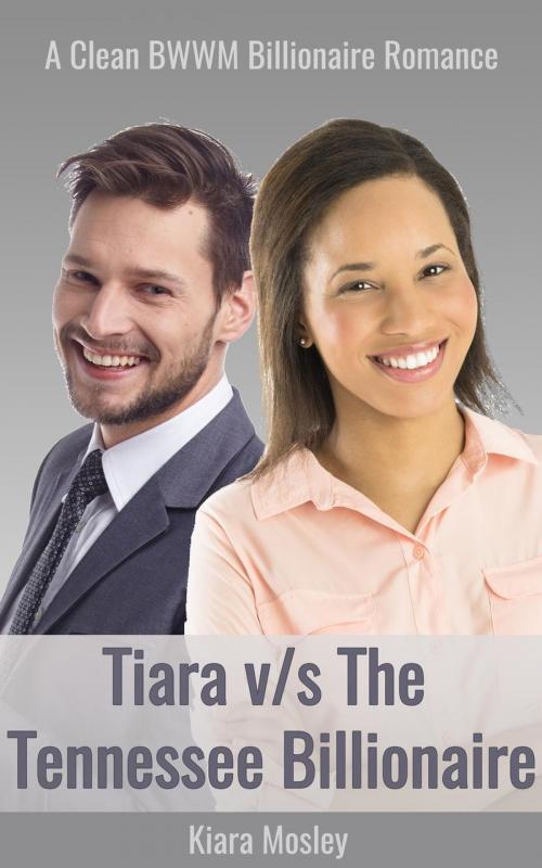 Cover of the book BWWM ROMANCE: Tiara vs the Tennessee Billionaire by Kiara Mosley, Kiara Mosley