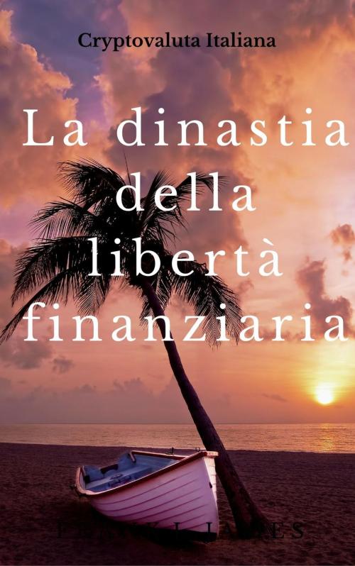 Cover of the book La dinastia della libertà finanziaria by CryptoValuta Italiana, Sistema Rendite Passive Online