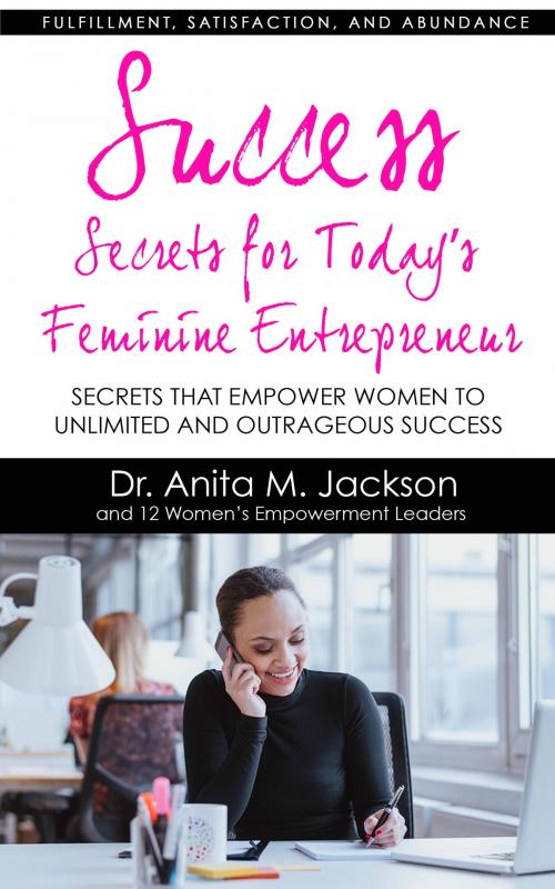 Cover of the book Success Secrets for Today's Feminine Entrepreneurs by Dr. Anita M. Jackson, AMJ Productions & Publications