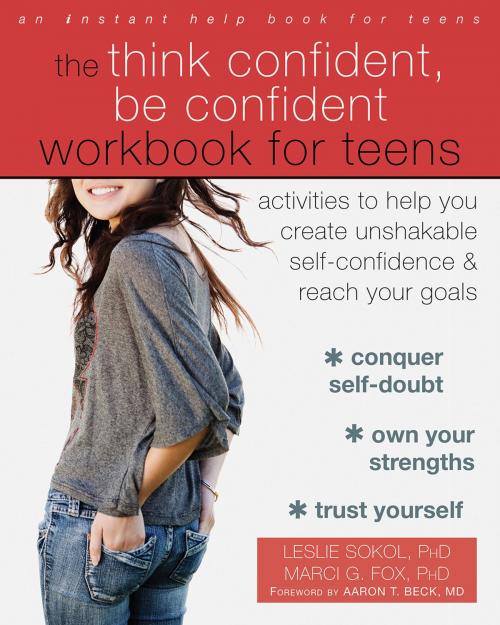 Cover of the book The Think Confident, Be Confident Workbook for Teens by Leslie Sokol, PhD, Marci G Fox, PhD, New Harbinger Publications