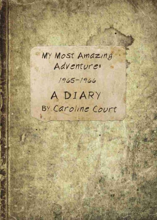 Cover of the book My Most Amazing Adventure: 1965-1966 A Diary by Caroline Court, BookLocker.com, Inc.