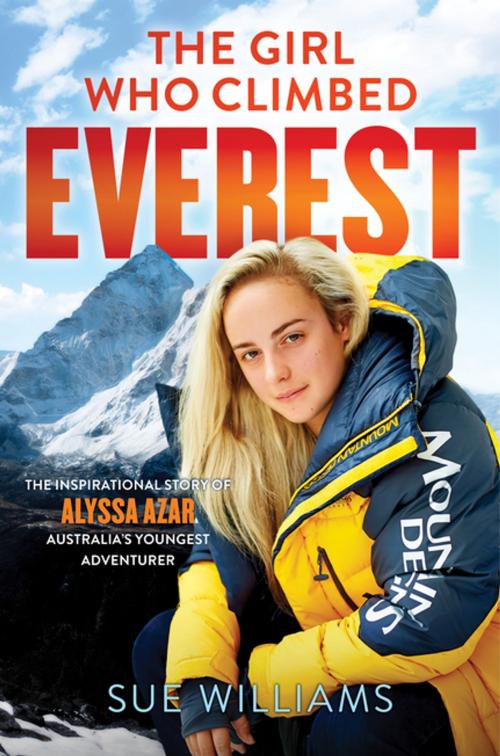 Cover of the book The Girl Who Climbed Everest: The inspirational story of Alyssa Azar, Australia's Youngest Adventurer by Sue Williams, Penguin Random House Australia