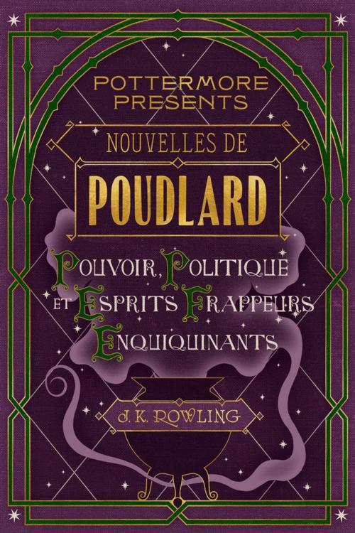 Cover of the book Nouvelles de Poudlard : Pouvoir, Politique et Esprits frappeurs Enquiquinants by J.K. Rowling, Pottermore Publishing