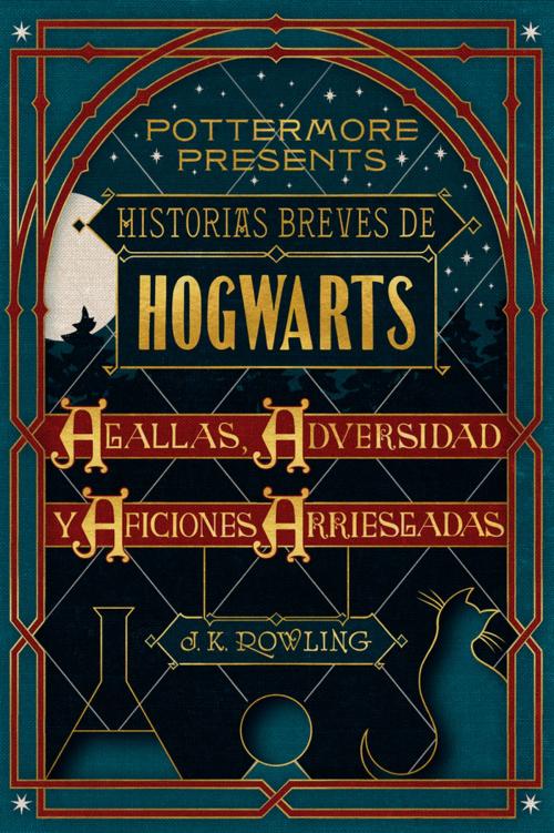 Cover of the book Historias breves de Hogwarts: Agallas, Adversidad y Aficiones Arriesgadas by J.K. Rowling, Pottermore Publishing