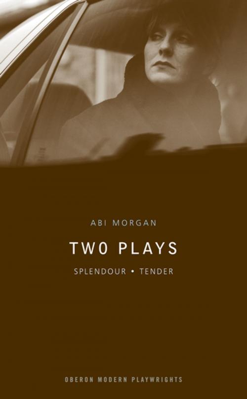 Cover of the book Abi Morgan Two Plays: Splendour/Tender by Abi Morgan, Oberon Books