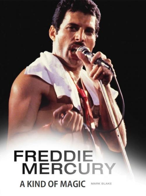 Cover of the book Freddie Mercury: A Kind of Magic by Mark Blake, Music Sales Limited