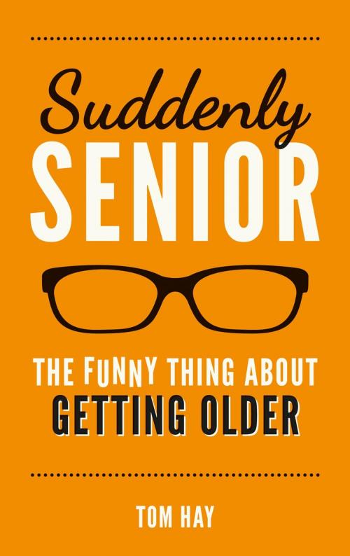 Cover of the book Suddenly Senior: The Funny Thing About Getting Older by Tom Hay, Summersdale Publishers Ltd