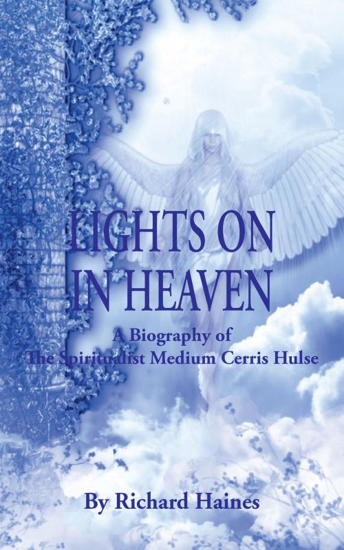 Cover of the book Lights on in Heaven: A Biography of the Spiritualist Medium Cerris Hulse by Richard Haines, Grosvenor House Publishing