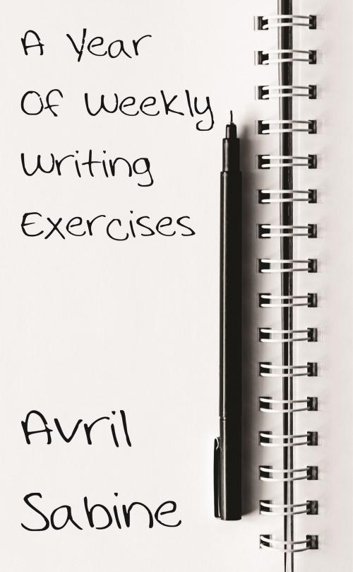 Cover of the book A Year Of Weekly Writing Exercises by Avril Sabine, Broken Gate Publishing