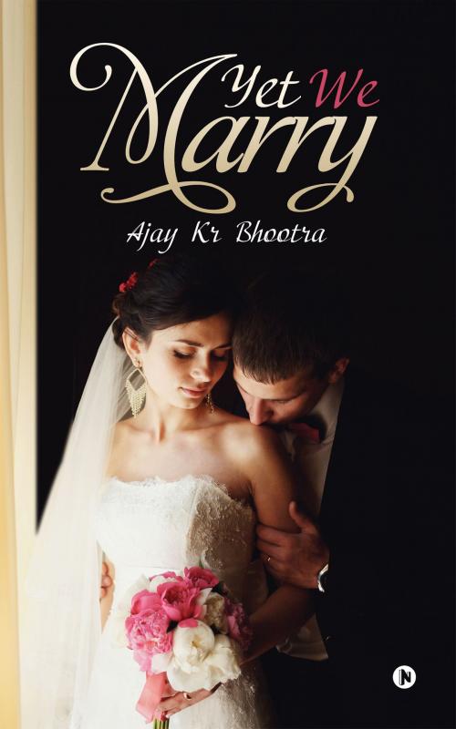 Cover of the book Yet We Marry by Ajay Kr Bhootra, Notion Press