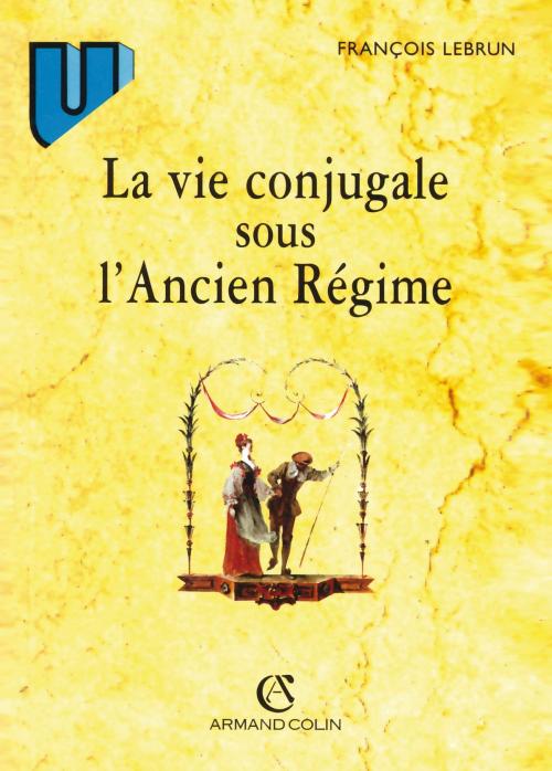 Cover of the book La vie conjugale sous l'Ancien Régime by François Lebrun, Armand Colin