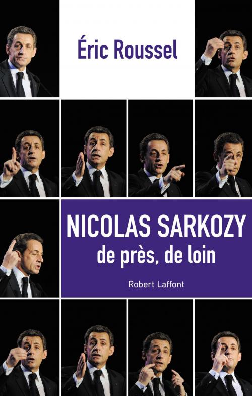 Cover of the book Nicolas Sarkozy de près, de loin by Éric ROUSSEL, Groupe Robert Laffont