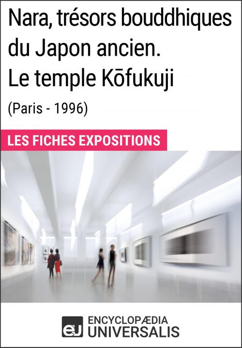 Cover of the book Nara, trésors bouddhiques du Japon ancien. Le temple Kōfukuji (Paris - 1996) by Encyclopaedia Universalis, Encyclopaedia Universalis