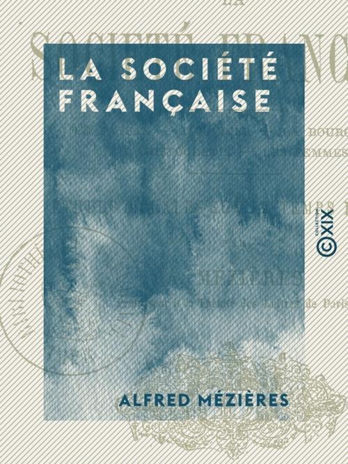 Cover of the book La Société française - Études morales sur le temps présent by Alfred Mézières, Collection XIX