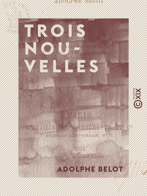 Cover of the book Trois Nouvelles - La Comtesse Emma - Un cas de conscience - Marthe by Adolphe Belot, Collection XIX