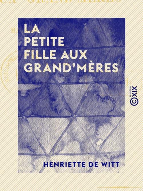 Cover of the book La Petite Fille aux grand'mères by Henriette de Witt, Collection XIX