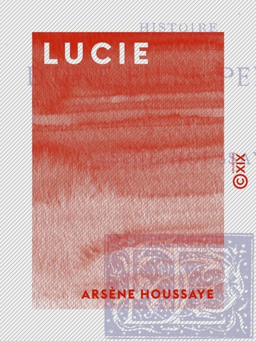 Cover of the book Lucie - Histoire d'une fille perdue by Arsène Houssaye, Collection XIX