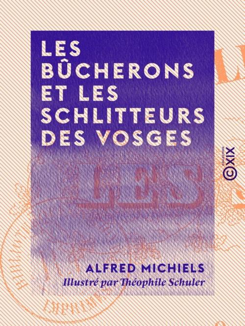 Cover of the book Les Bûcherons et les Schlitteurs des Vosges by Alfred Michiels, Collection XIX