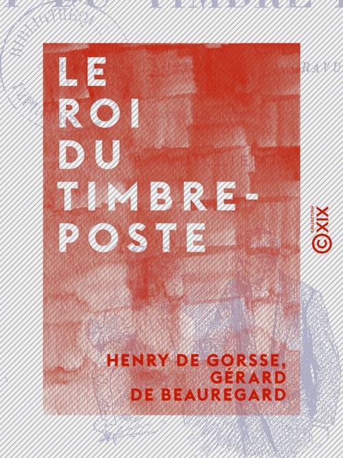 Cover of the book Le Roi du timbre-poste by Gérard de Beauregard, Henry de Gorsse, Collection XIX