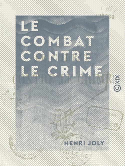 Cover of the book Le Combat contre le crime by Henri Joly, Collection XIX