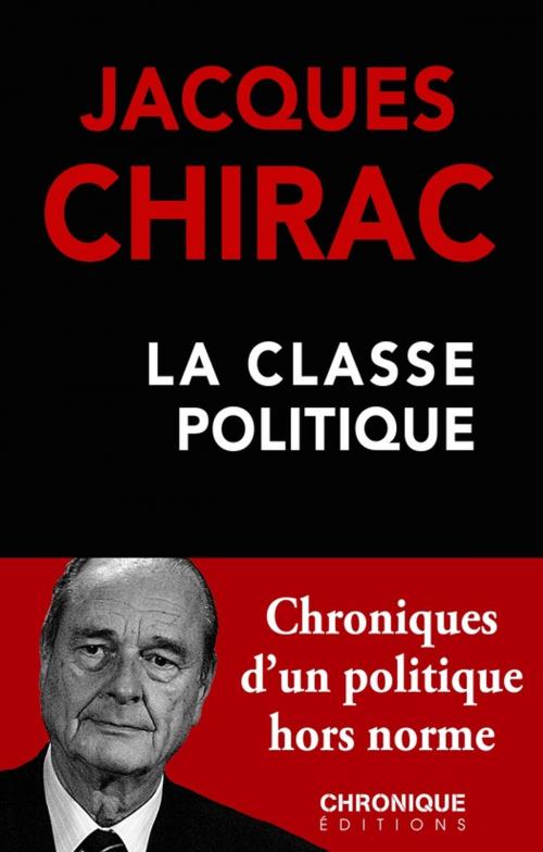 Cover of the book Jacques Chirac — La Classe politique by Éditions Chronique, Éditions Chronique