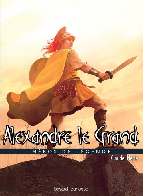 Cover of the book Alexandre le Grand by Claude Merle, Bayard Jeunesse