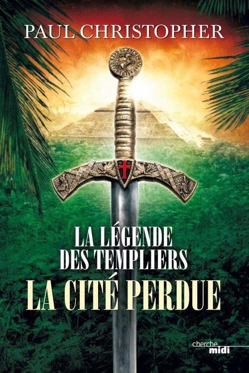 Cover of the book La Légende des Templiers - La Cité perdue by Paul CHRISTOPHER, Cherche Midi