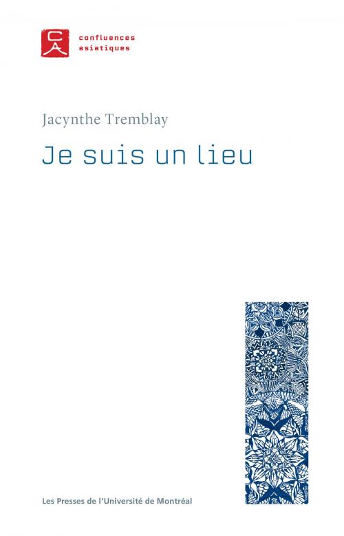 Cover of the book Je suis un lieu by Tremblay, Jacynthe (dir.), Les Presses de l'Université de Montréal