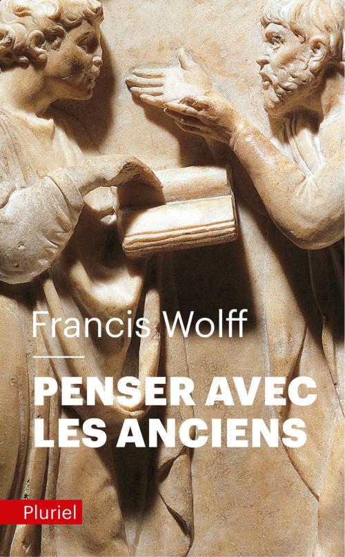 Cover of the book Penser avec les Anciens by Francis Wolff, Fayard/Pluriel