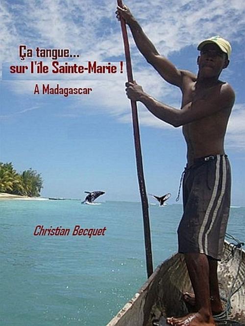 Cover of the book Ça tangue sur l'île Sainte-Marie... à Madagascar by Christian Becquet, Christian Becquet