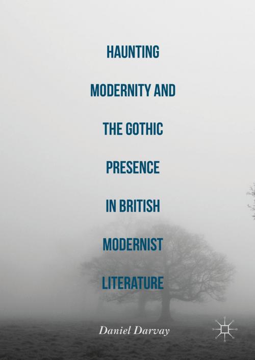 Cover of the book Haunting Modernity and the Gothic Presence in British Modernist Literature by Daniel Darvay, Springer International Publishing