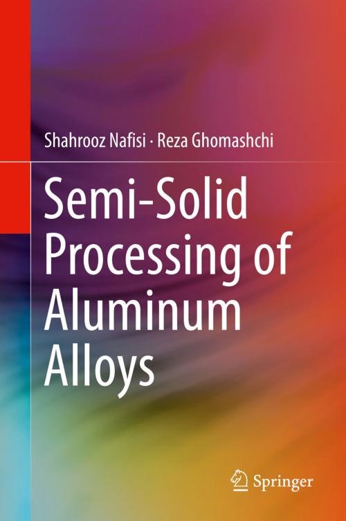 Cover of the book Semi-Solid Processing of Aluminum Alloys by Shahrooz Nafisi, Reza Ghomashchi, Springer International Publishing