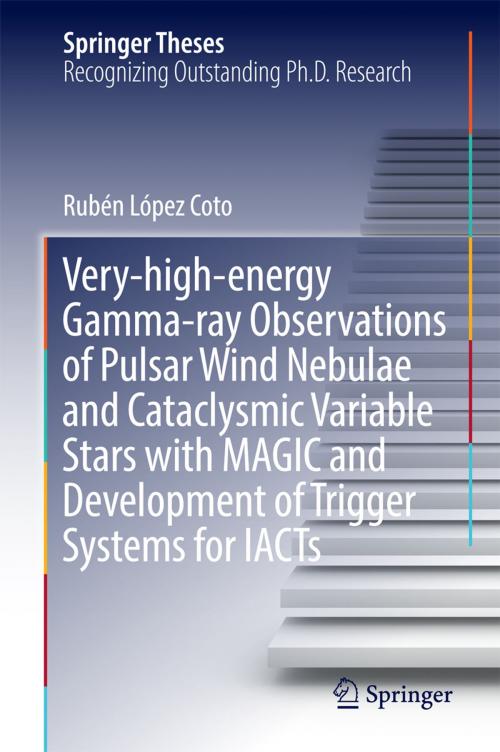 Cover of the book Very-high-energy Gamma-ray Observations of Pulsar Wind Nebulae and Cataclysmic Variable Stars with MAGIC and Development of Trigger Systems for IACTs by Rubén López Coto, Springer International Publishing