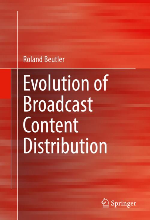 Cover of the book Evolution of Broadcast Content Distribution by Roland Beutler, Springer International Publishing