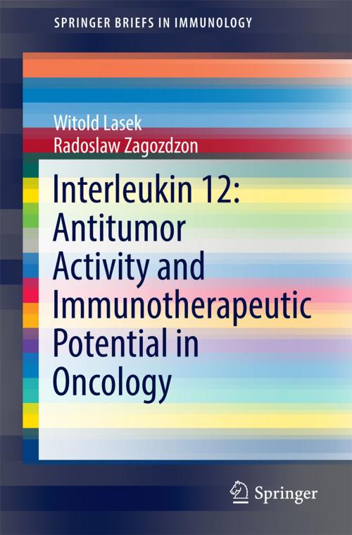 Cover of the book Interleukin 12: Antitumor Activity and Immunotherapeutic Potential in Oncology by Witold Lasek, Radoslaw Zagozdzon, Marek Jakóbisiak, Springer International Publishing