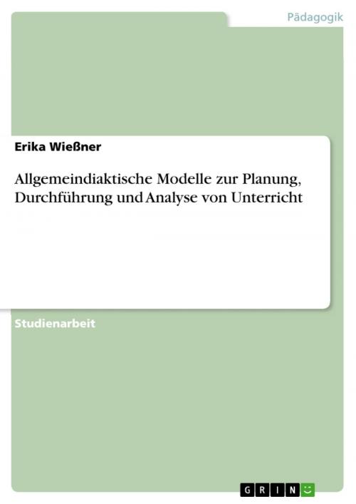 Cover of the book Allgemeindiaktische Modelle zur Planung, Durchführung und Analyse von Unterricht by Erika Wießner, GRIN Verlag