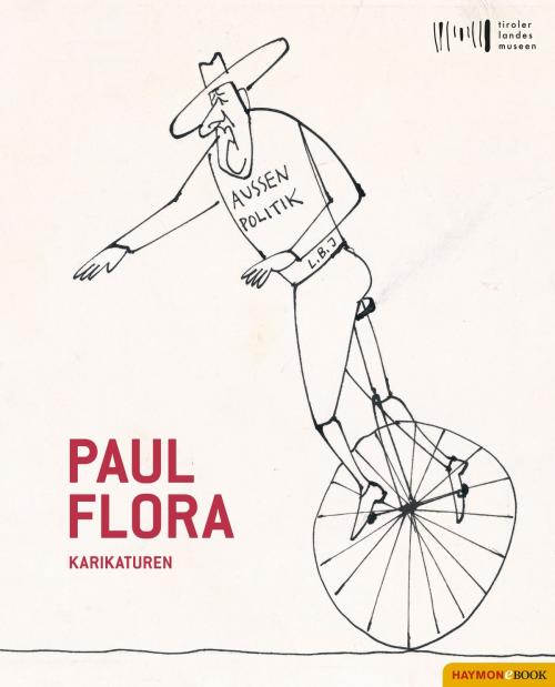 Cover of the book Paul Flora by Helena Perena, Wolfgang Meighörner, Philipp Gassert, Sigurd Paul Scheichl, Sybille Moser-Ernst, Rosanna Dematté, Günther Moschig, Markus Neuwirth, Roland Sila, Karl-Markus Gauß, Alois Hotschnig, Michael Klein, Theo Sommer, Haug von Kuenheim, Astrid Flögel, Haymon Verlag