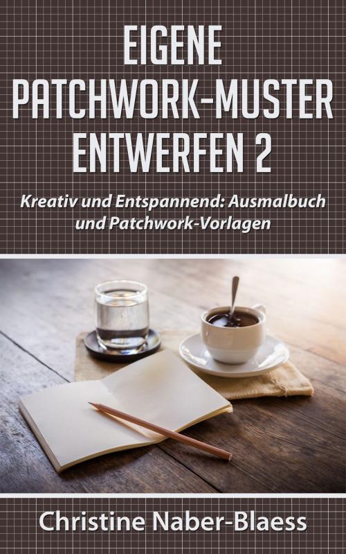 Cover of the book Eigene Patchwork-Muster entwerfen 2 by Christine Naber-Blaess, Books on Demand