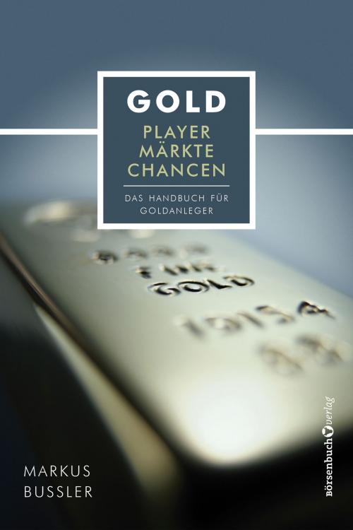 Cover of the book Gold - Player, Märkte, Chancen by Markus Bußler, Börsenbuchverlag