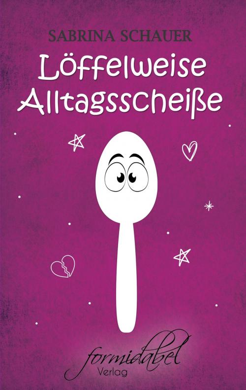 Cover of the book Löffelweise Alltagsscheiße by Sabrina Schauer, Formidabel