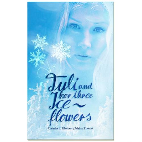 Cover of the book Tuli and her three ice flowers by Carinha K. Bleckert, Adrian Thomé, Adrian Thome Verlag