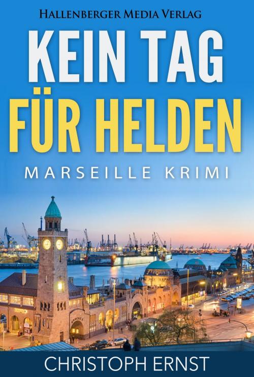 Cover of the book Kein Tag für Helden: Marseille Krimi by Christoph Ernst, Hallenberger Media Verlag