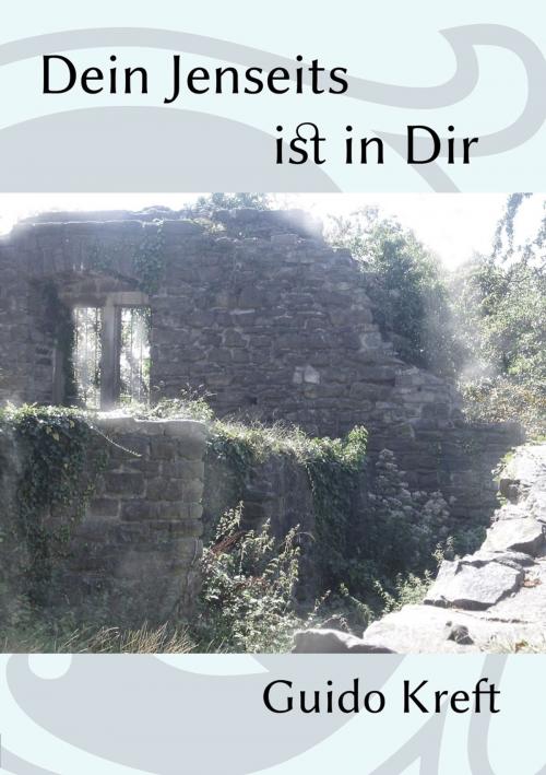 Cover of the book Dein Jenseits ist in Dir by Guido Kreft, Kreft, Guido