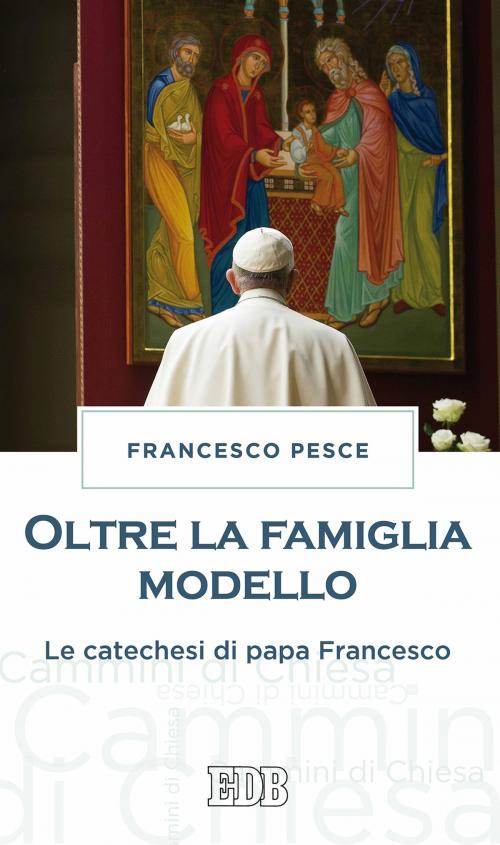 Cover of the book Oltre la famiglia modello by Francesco Pesce, EDB - Edizioni Dehoniane Bologna