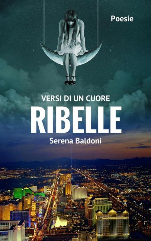 Cover of the book Versi di un cuore Ribelle by Serena Baldoni, Serena Baldoni