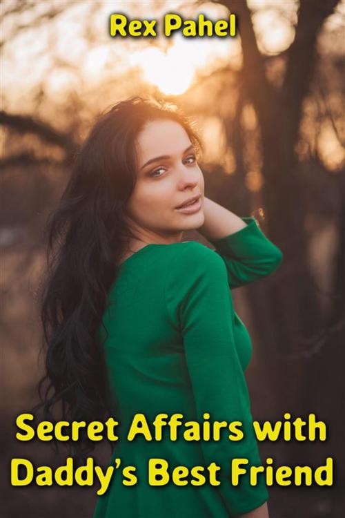 Cover of the book Secret Affairs with Daddy’s Best Friend by Rex Pahel, Rex Pahel