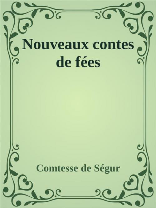 Cover of the book Nouveaux contes de fées by comtesse de ségur, Comtesse de Ségur, Comtesse de Ségur