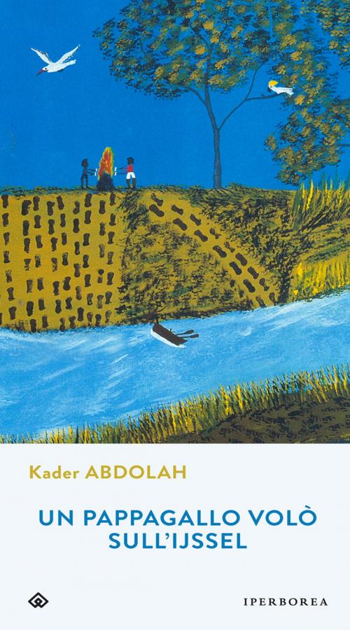 Cover of the book Un pappagallo volò sull'IJssel by Kader Abdolah, Iperborea