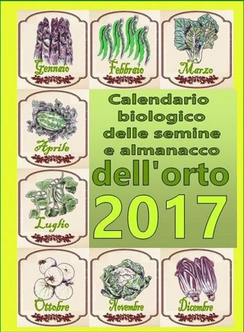 Cover of the book Calendario biologico e almanacco delle semine nell’orto 2017 by Bruno del Medico, Bruno Del Medico