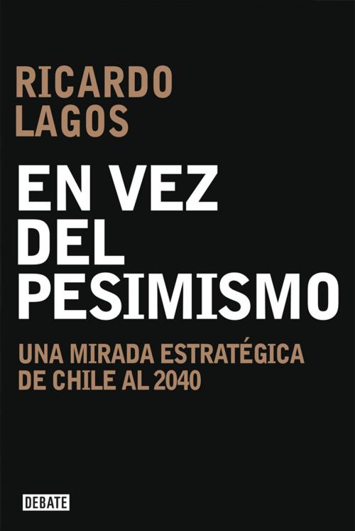 Cover of the book En vez del pesimismo by Ricardo Lagos, Penguin Random House Grupo Editorial Chile